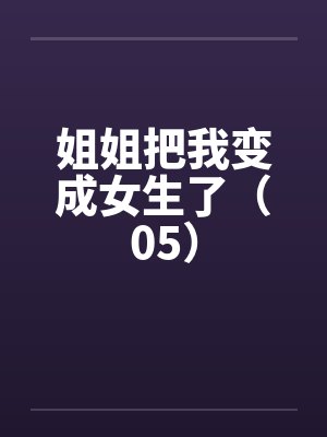 姐姐把我变成女生了（05）