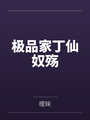 极品家丁仙奴殇笔趣阁无弹窗 极品家丁仙奴殇笔趣阁无弹窗